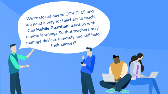 We’re closed due to COVID-19 and we need a way for teachers to teach! Can Mobile Guardian assist us with remote learning? So that teachers may manage devices remotely and still hold their classes?